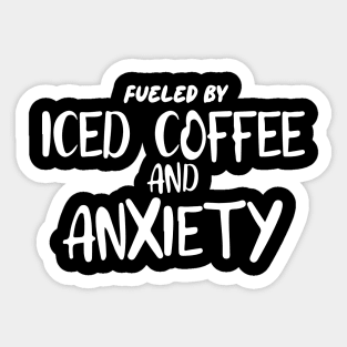 Fueled by Iced Coffee and Anxiety Sticker